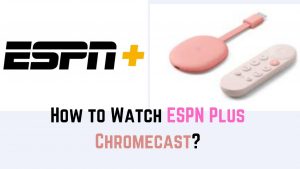 How to Chromecast ESPN+? Screen Mirroring