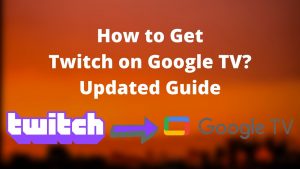 How to Get Twitch on Google TV? Updated Guide