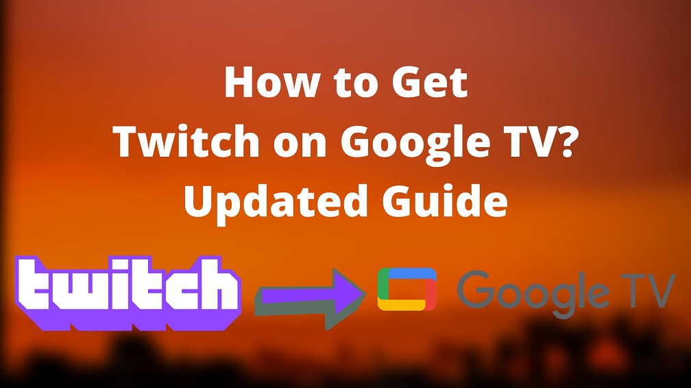 How to Get Twitch on Google TV Updated Guide