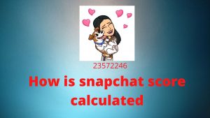 How is Snapchat Score Calculated - Updated 2022