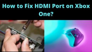 How to Fix HDMI Port on Xbox One?
