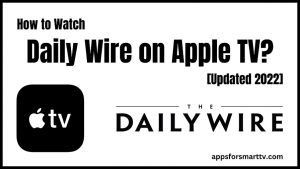 How to Watch Daily Wire on Apple TV? [Updated 2022]