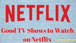 List of Good TV Shows to Watch on Netflix