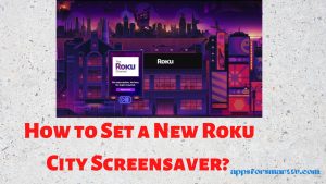  How to Set a New Roku City Screensaver?