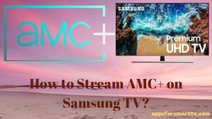 How to Get AMC+ on Samsung TV? [Updated 2022]