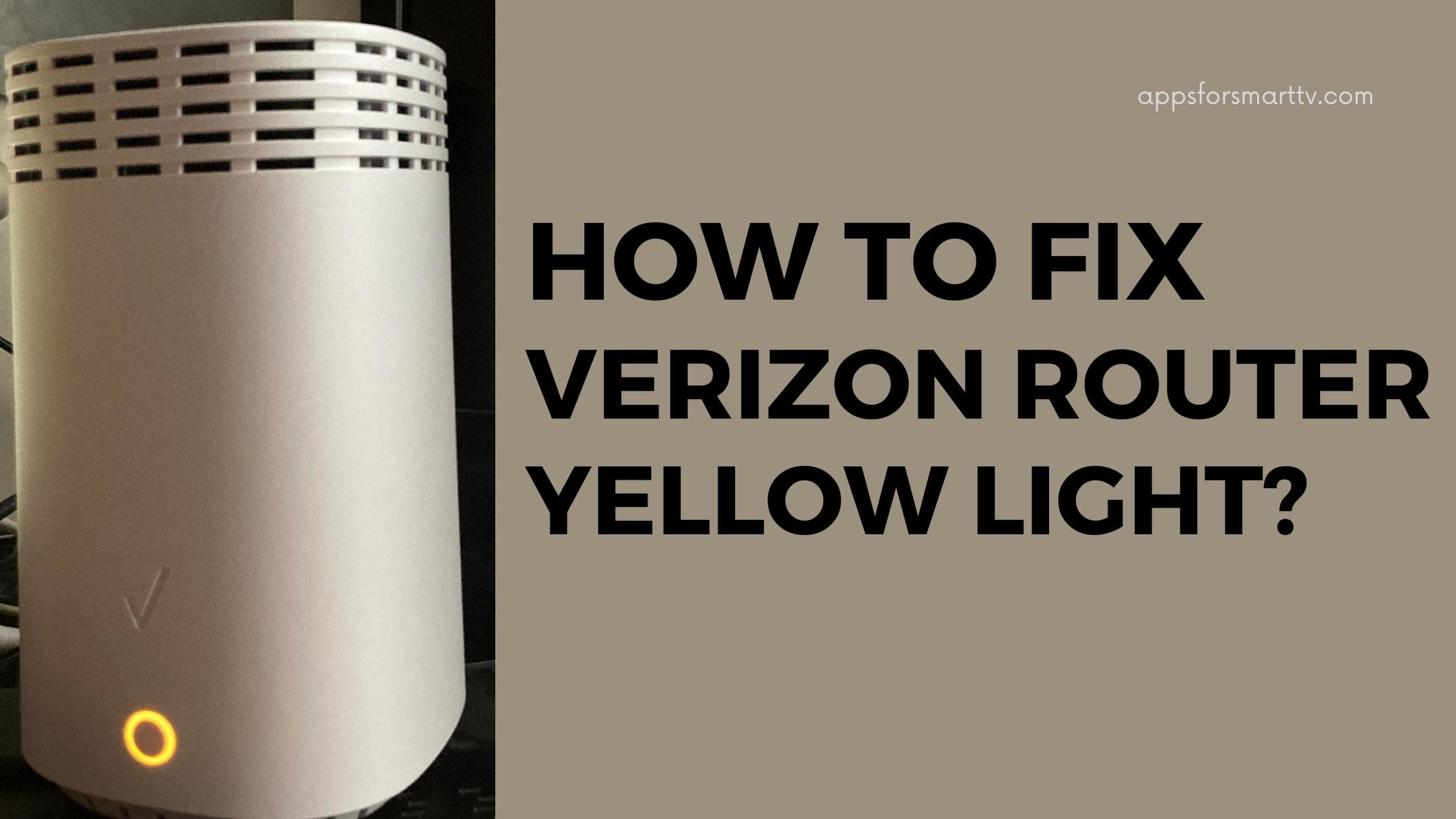 Verizon Router Yellow Light - How to Fix [2022 Easy Ways]