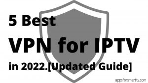 5 Best VPN for IPTV in 2022. [Updated Guide]