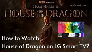 How to Watch House of Dragon on LG Smart TV? Detailed 2022