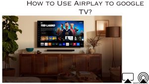 How to Use Airplay to google TV?