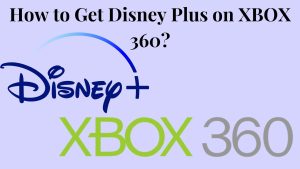 How to Get Disney Plus on XBOX 360?