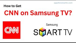 How to Get CNN on Samsung TV? Updated